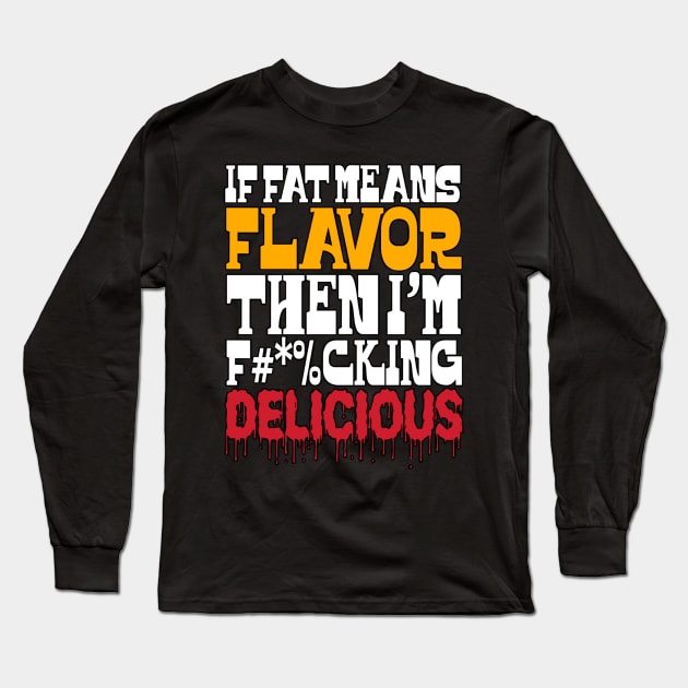 If Fat Means Flavor Then I'm Delicious Long Sleeve T-Shirt by BrightShadow